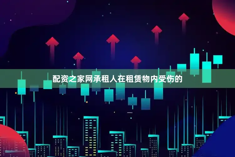 配资之家网承租人在租赁物内受伤的