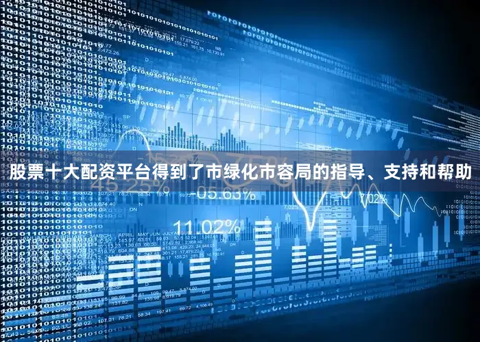 股票十大配资平台得到了市绿化市容局的指导、支持和帮助