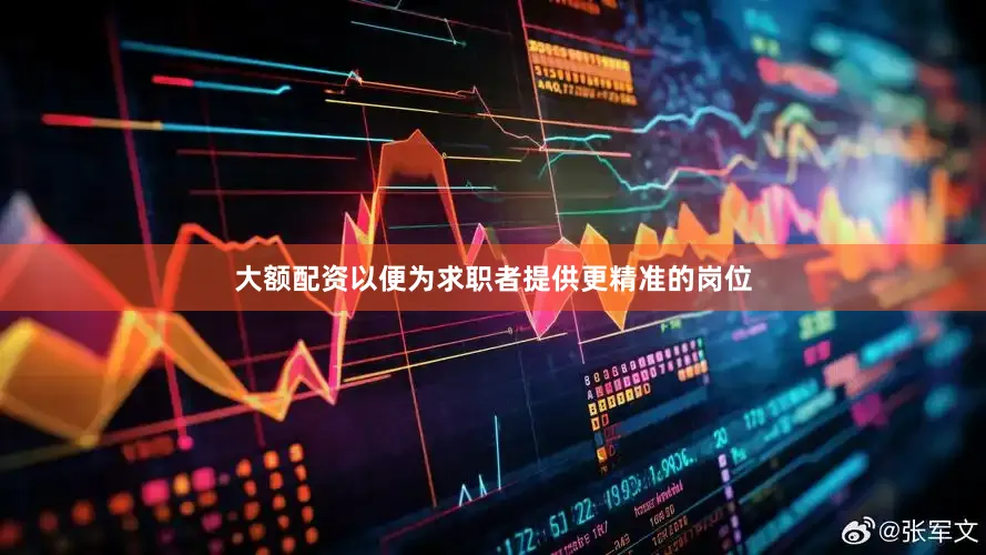 大额配资以便为求职者提供更精准的岗位