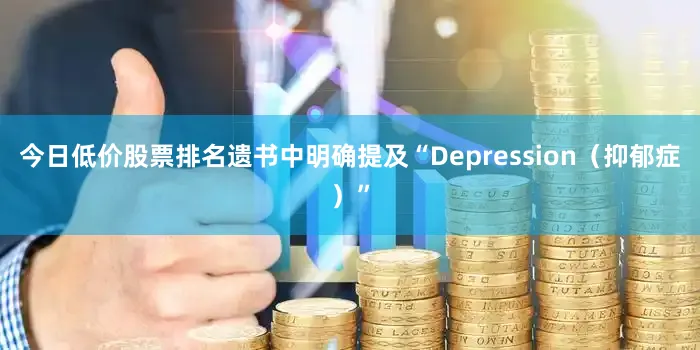 今日低价股票排名遗书中明确提及“Depression（抑郁症）”