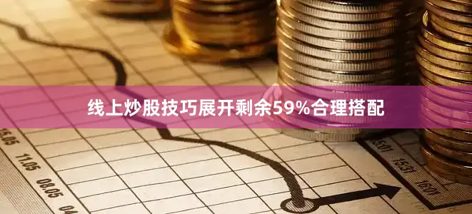 线上炒股技巧展开剩余59%合理搭配