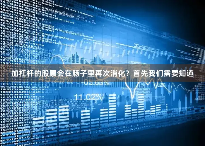 加杠杆的股票会在肠子里再次消化？首先我们需要知道