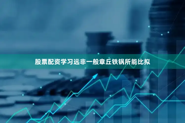 股票配资学习远非一般章丘铁锅所能比拟