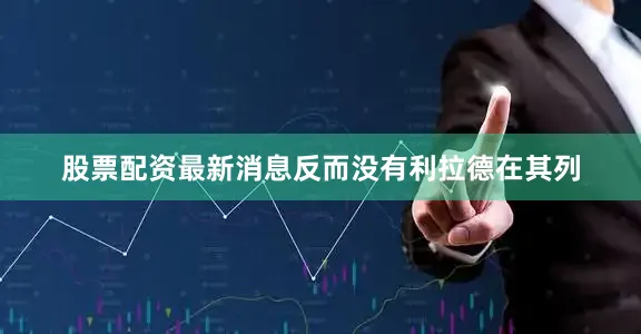 股票配资最新消息反而没有利拉德在其列