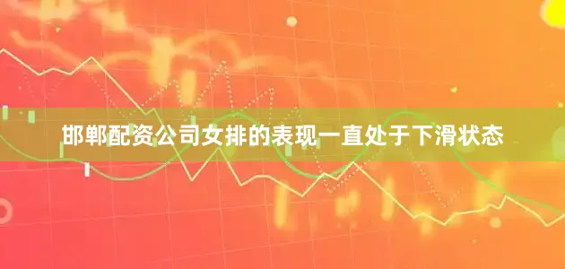 邯郸配资公司女排的表现一直处于下滑状态
